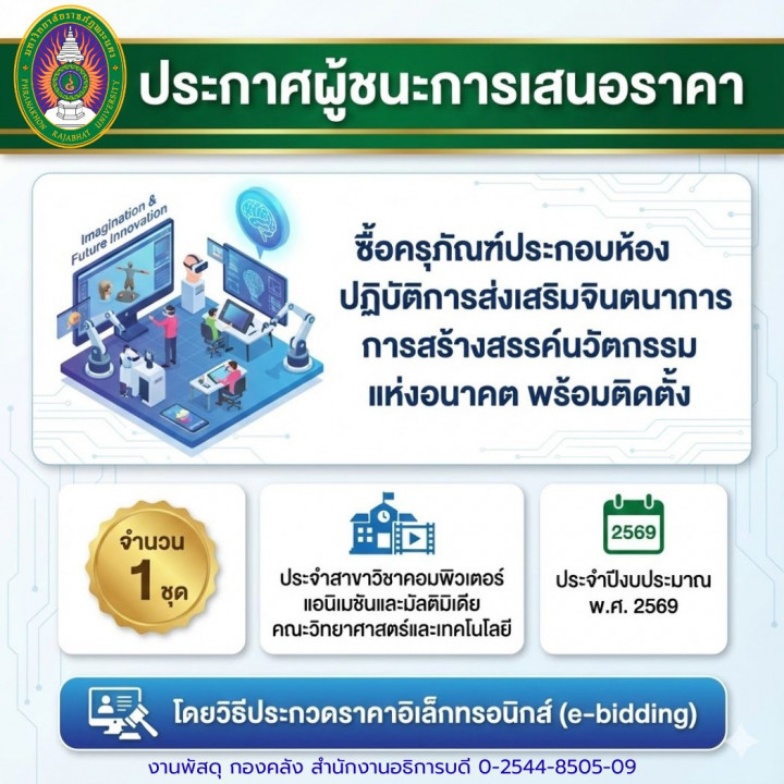 ประกาศผู้ชนะการเสนอราคา ซื้อครุภัณฑ์ประกอบห้องปฏิบัติการส่งเสริมจินตนาการ การสร้างสรรค์นวัตกรรมแห่งอนาคต พร้อมติดตั้ง จำนวน 1 ชุด ประจำสาขาวิชาคอมพิวเตอร์แอนิเมชันและมัลติมิเดีย คณะวิทยาศาสตร์ และเทคโนโลยี ประจำปีงบประมาณ พ.ศ. 2569 โดยวิธีประกวดราคาอิเล็กทรอนิกส์ (e-bidding)